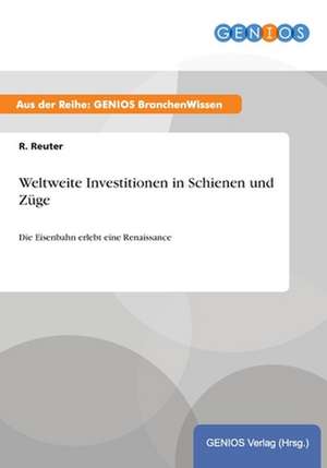 Weltweite Investitionen in Schienen und Züge de R. Reuter