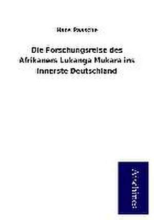 Die Forschungsreise des Afrikaners Lukanga Mukara ins innerste Deutschland de Hans Paasche