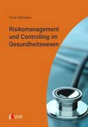 Risikomanagement und Controlling im Gesundheitswesen de Frank Münsterer