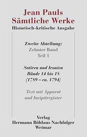 Jean Pauls Sämtliche Werke. Historisch-kritische Ausgabe: Zweite Abteilung. Band 10.1: Satiren und Ironien, Bände 14 bis 18 (1789 – ca. 1794). Text mit Apparat und Incipitregister de Jean Paul