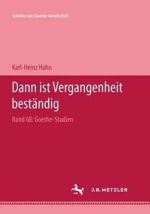 "Dann ist Vergangenheit beständig": Goethe Studien de Karl-Heinz Hahn