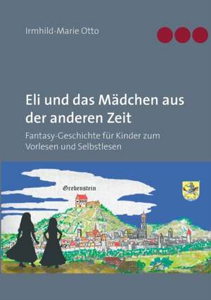 Eli und das Mädchen aus der anderen Zeit de Irmhild-Marie Otto