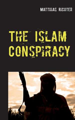 The Islam Conspiracy de Matthias Richter