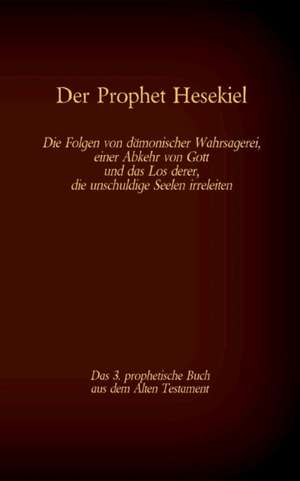 Der Prophet Hesekiel, das 3. prophetische Buch aus dem Alten Testament der BIbel de Antonia Katharina Tessnow