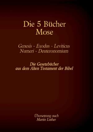 Die 5 Bücher Mose - Genesis, Exodus, Leviticus, Numeri, Deuteronomium de Martin Luther