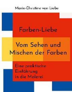 Farben-Liebe - Vom Sehen und Mischen der Farben de Marie-Christine von Liebe