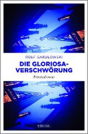 Die Gloriosa-Verschwörung de Rolf Sakulowski