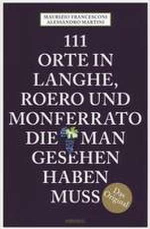 111 Orte in Langhe, Roero und Monferrato, die man gesehen haben muss de Alessandro Martini