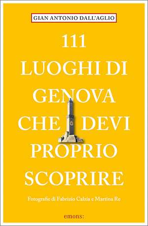 111 luoghi di Genova che devi proprio scoprire de Gian Antonio Dall'Aglio