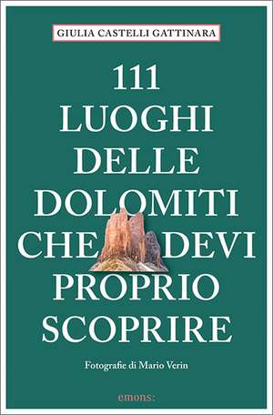 111 luoghi delle Dolomiti che devi proprio scoprire de Giulia Castelli Gattinara