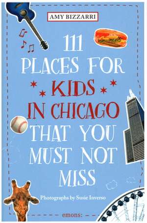 111 PLACES FOR KIDS IN CHICAGO YOU MU de Amy Bizzarri