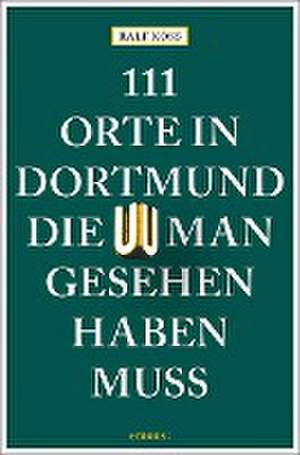 111 Orte in Dortmund, die man gesehen haben muss de Ralf Koss