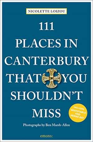 111 PLACES CANTERBURY YOU SHOULDNT MIS de Nicolette Loizou