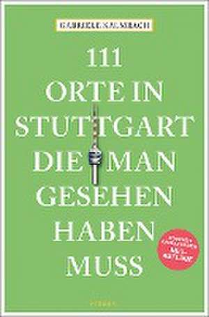 111 Orte in Stuttgart, die man gesehen haben muss de Gabriele Kalmbach