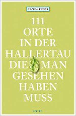 111 Orte in der Hallertau, die man gesehen haben muss de Ranka Keser