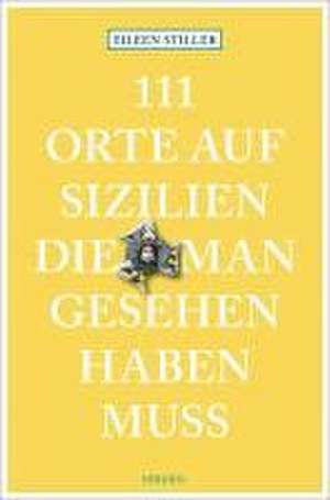 111 Orte auf Sizilien, die man gesehen haben muss de Eileen Stiller