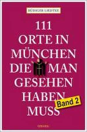 111 Orte in München, die man gesehen haben muss, Band 2 de Rüdiger Liedtke