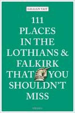 111 Places in the Lothians and Falkirk That You Shouldn't Miss de Gillian Tait