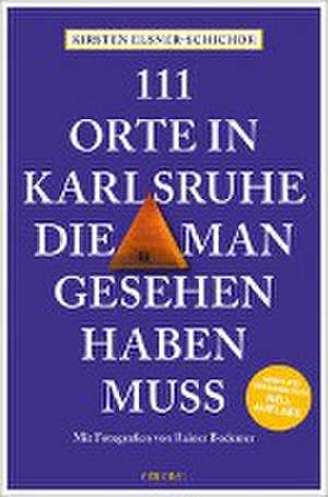 111 Orte in Karlsruhe, die man gesehen haben muss de Kirsten Elsner-Schichor