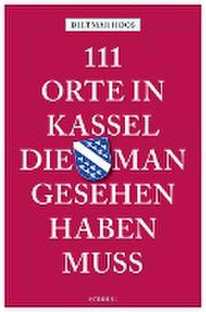 111 Orte in Kassel, die man gesehen haben muss de Dietmar Hoos