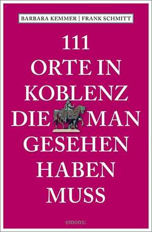 111 Orte in Koblenz, die man gesehen haben muss de Barbara Kemmer