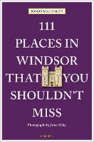 Maudsley, J: 111 Places in Windsor That You Shouldn't Miss de James Riley