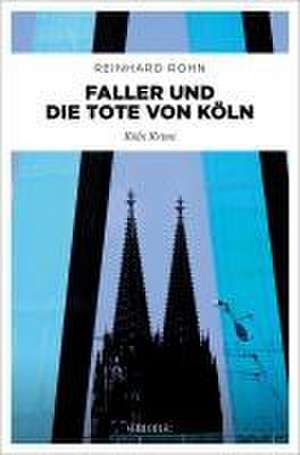 Faller und die Tote von Köln de Reinhard Rohn