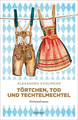 Törtchen, Tod und Techtelmechtel de Alexandra Stiglmeier