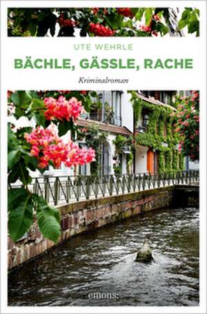 Bächle, Gässle, Rache de Ute Wehrle