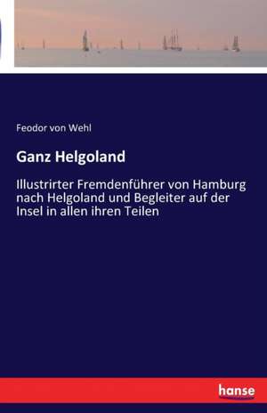 Ganz Helgoland de Feodor Von Wehl