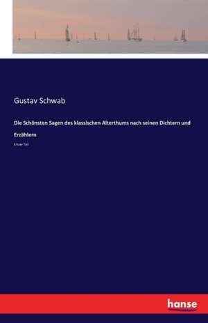 Die Schönsten Sagen des klassischen Alterthums nach seinen Dichtern und Erzählern de Gustav Schwab