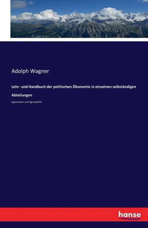 Lehr- und Handbuch der politischen Ökonomie in einzelnen selbständigen Abteilungen de Adolph Wagner