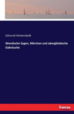 Wendische Sagen, Märchen und abergläubische Gebräuche de Edmund Veckenstedt