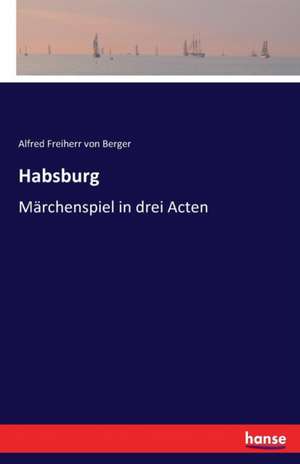 Habsburg de Alfred Freiherr Von Berger