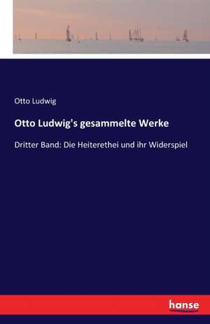 Otto Ludwig's gesammelte Werke de Otto Ludwig