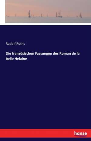 Die französischen Fassungen des Roman de la belle Helaine de Rudolf Ruths