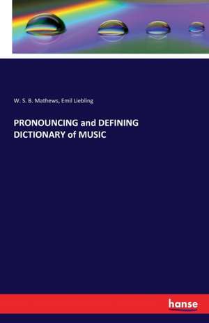 PRONOUNCING and DEFINING DICTIONARY of MUSIC de W. S. B. Mathews