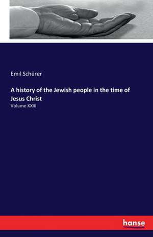 A history of the Jewish people in the time of Jesus Christ de Emil Schürer