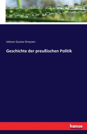 Geschichte der preußischen Politik de Johann Gustav Droysen