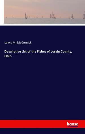 Descriptive List of the Fishes of Lorain County, Ohio de Lewis M. McCornick