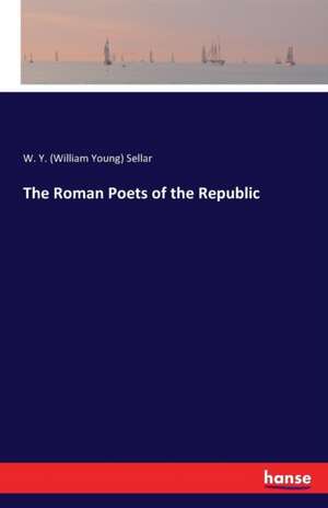 The Roman Poets of the Republic de W. Y. (William Young) Sellar