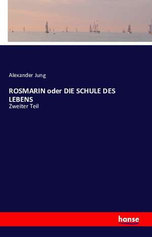ROSMARIN oder DIE SCHULE DES LEBENS de Alexander Jung