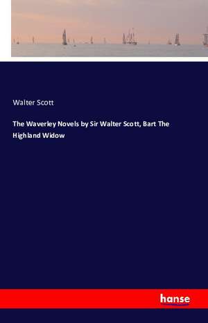 The Waverley Novels by Sir Walter Scott, Bart The Highland Widow de Walter Scott