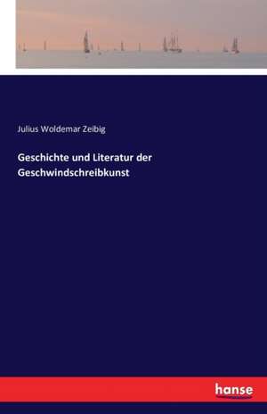 Geschichte und Literatur der Geschwindschreibkunst de Julius Woldemar Zeibig