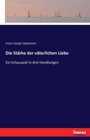 Die Stärke der väterlichen Liebe de Franz Joseph Sebastiani