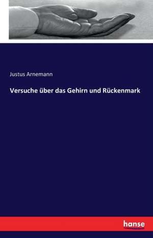 Versuche über das Gehirn und Rückenmark de Justus Arnemann