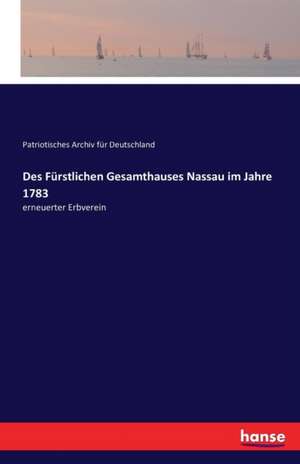 Des Fürstlichen Gesamthauses Nassau im Jahre 1783 de Patriotisches Archiv Für Deutschland