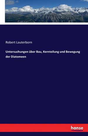 Untersuchungen über Bau, Kernteilung und Bewegung der Diatomeen de Robert Lauterborn