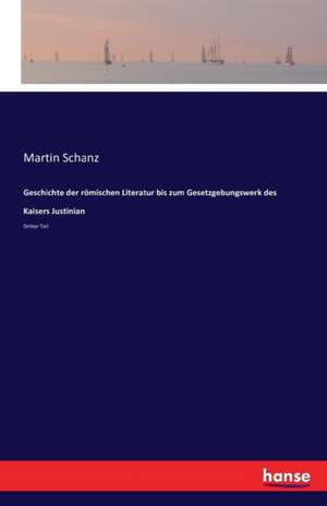 Geschichte der römischen Literatur bis zum Gesetzgebungswerk des Kaisers Justinian de Martin Schanz