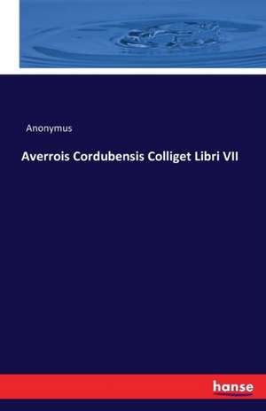 Averrois Cordubensis Colliget Libri VII de Anonymus